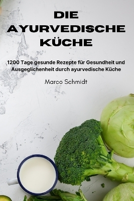 Die ayurvedische Küche -  Marco Schmidt