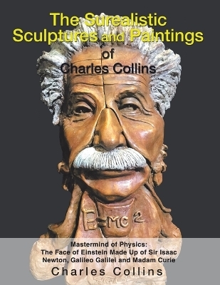 The Surealistic Sculpture and Paintings of Charles Collins - Charles Collins