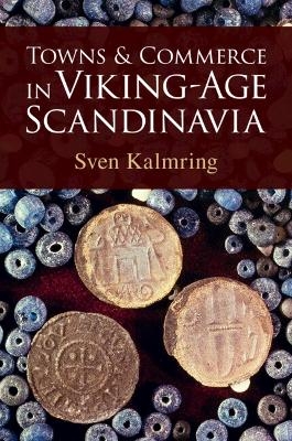 Towns and Commerce in Viking-Age Scandinavia - Sven Kalmring