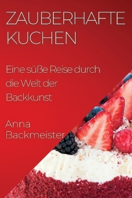 Zauberhafte Kuchen - Anna Backmeister