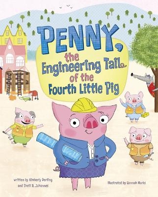 Penny, the Engineering Tail of the Fourth Little Pig - Kimberly Derting, Shelli R Johannes