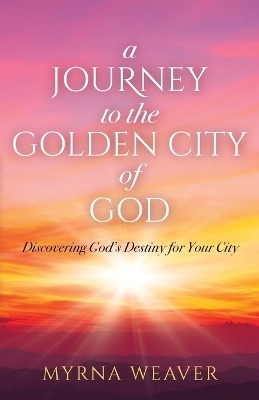 A Journey to the Golden City of God - Myrna Weaver