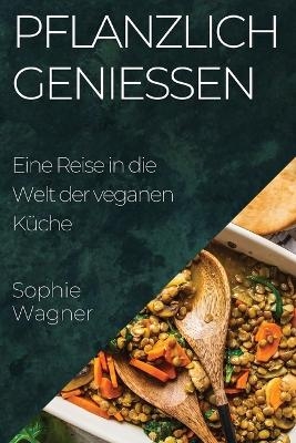 Pflanzlich Genießen - Sophie Wagner