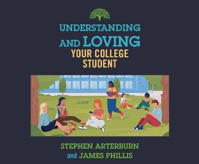 Understanding and Loving Your College Student - Stephen Arterburn, James Phillis