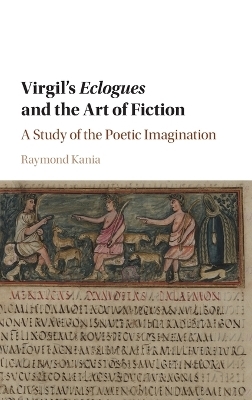 Virgil's Eclogues and the Art of Fiction - Raymond Kania