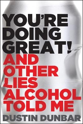 You're Doing Great! (And Other Lies Alcohol Told Me) - Dustin Dunbar