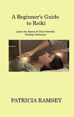 A Beginner's Guide to Reiki - Patricia Ramsey