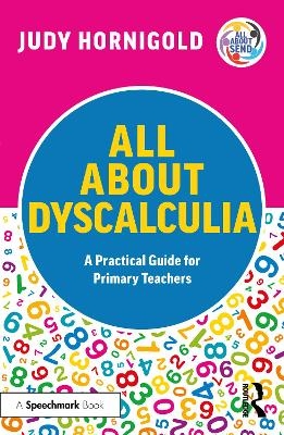 All About Dyscalculia: A Practical Guide for Primary Teachers - Judy Hornigold