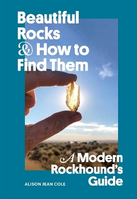 Beautiful Rocks and How to Find Them - Alison Jean Cole