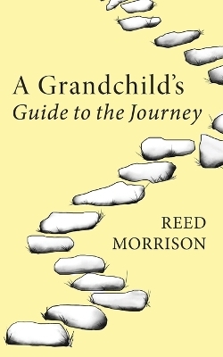 A Grandchild's Guide to the Journey - Reed Morrison