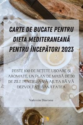 Carte de Bucate Pentru Dieta Mediteranean&#258; Pentru Încep&#258;tori 2023 -  Valentin Diaconu