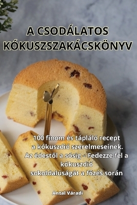 A Csodálatos Kókuszszakácskönyv -  Antal Váradi