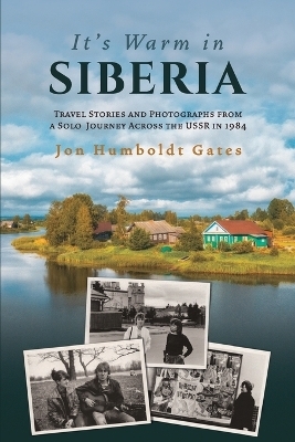 It's Warm in Siberia - Travel Stories and Photographs from a Solo Journey Across the USSR in 1984 - Jon Humboldt Gates