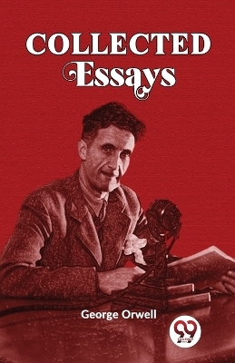 Collected Essays - George Orwell