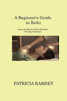A Beginner's Guide to Reiki - Patricia Ramsey