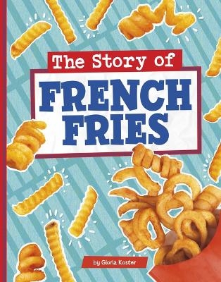 Story of French Fries Stories of Everyday Things - Gloria Koster