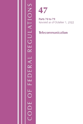 Code of Federal Regulations, Title 47 Telecommunications 70-79, Revised as of October 1, 2022 -  Office of The Federal Register (U.S.)