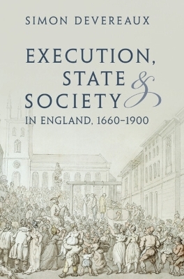 Execution, State and Society in England, 1660–1900 - Simon Devereaux