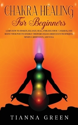 Chakra Healing For Begginers - Tianna Green