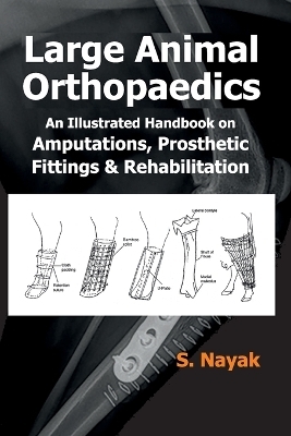 Large Animal Orthopedics: An Illustrated Handbook on Amputations, Prosthetic Fittings and Rehabilitations - Nayak S.