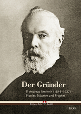 Der Gründer - P. Andreas Amrhein (1844–1927) – Pionier, Träumer und Prophet - Cyrill Schäfer