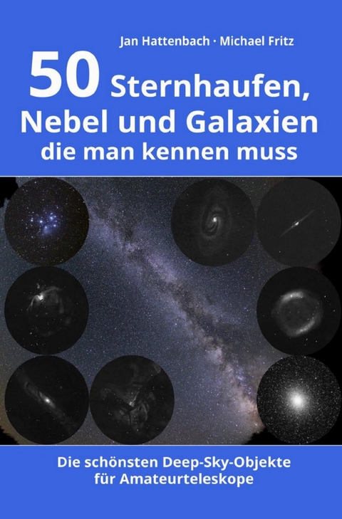 50 Sternhaufen, Nebel und Galaxien, die man kennen muss - Jan Hattenbach