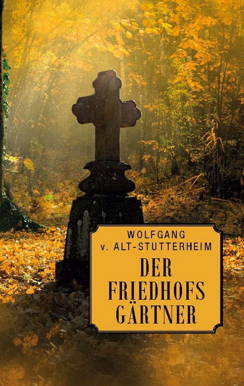 Der Friedhofsgärtner - Wolfgang v. Alt-Stutterheim