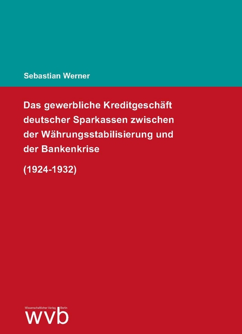 Das gewerbliche Kreditgeschäft deutscher Sparkassen zwischen der Währungsstabilisierung und der Bankenkrise (1924-1932) - Sebastian Werner