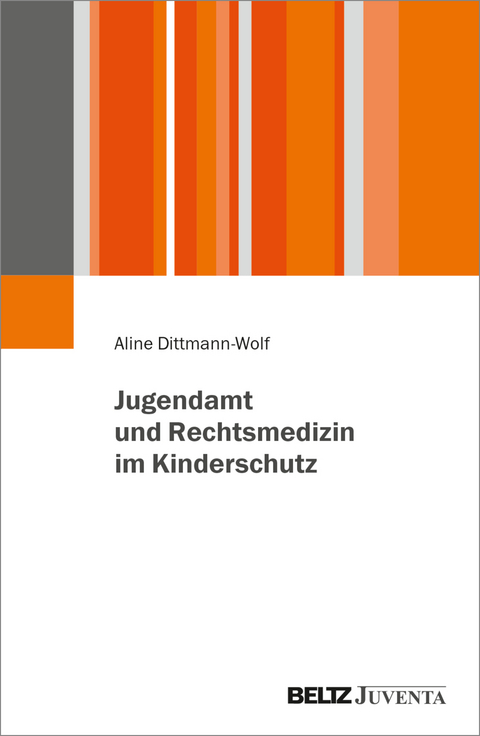 Jugendamt und Rechtsmedizin im Kinderschutz - Aline Dittmann-Wolf