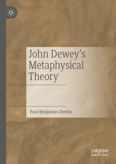 John Dewey's Metaphysical Theory - Paul Benjamin Cherlin