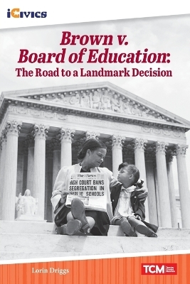 Brown v. Board of Education: The Road to a Landmark Decision - Lorin Driggs