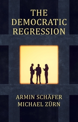 The Democratic Regression - Armin Schäfer, Michael Zürn