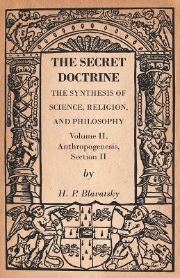 The Secret Doctrine - The Synthesis of Science, Religion, and Philosophy - Volume II, Anthropogenesis, Section II - H P Blavatsky