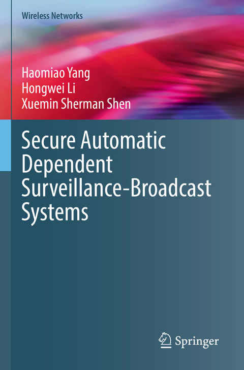 Secure Automatic Dependent Surveillance-Broadcast Systems - Haomiao Yang, Hongwei Li, Xuemin Sherman Shen