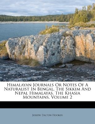 Himalayan Journals Or Notes Of A Naturalist In Bengal, The Sikkim And Nepal Himalayas, The Khasia Mountains, Volume 2 - Joseph Dalton Hooker