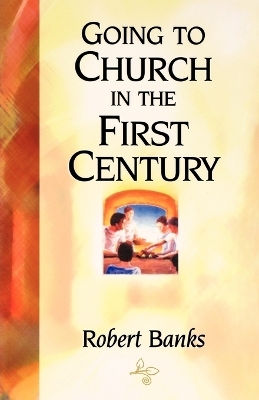 Going to Church in the First Century - R. Banks