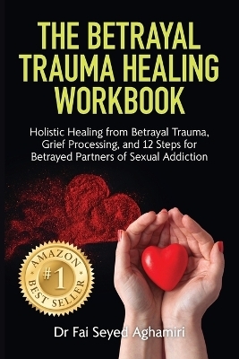 The Betrayal Trauma Healing Workbook - Dr Fai Seyed Aghamiri