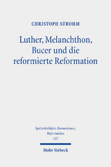 Luther, Melanchthon, Bucer und die reformierte Reformation - Christoph Strohm