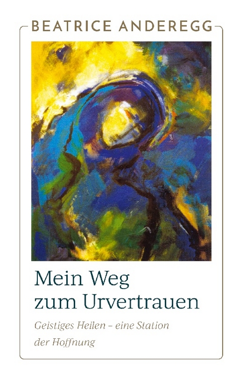 Mein Weg zum Urvertrauen - Beatrice Anderegg