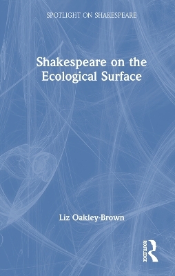 Shakespeare on the Ecological Surface - Liz Oakley-Brown