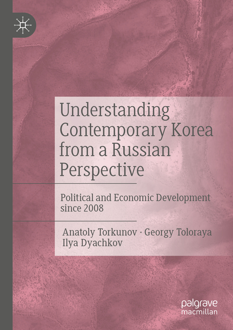 Understanding Contemporary Korea from a Russian Perspective - Anatoly Torkunov, Georgy Toloraya, Ilya Dyachkov