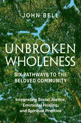 Unbroken Wholeness: Six Pathways to the Beloved Community - John Bell