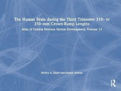 The Human Brain during the Third Trimester 310– to 350–mm Crown-Rump Lengths - Shirley A. Bayer, Joseph Altman