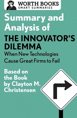 Summary and Analysis of The Innovator's Dilemma: When New Technologies Cause Great Firms to Fail -  Worth Books
