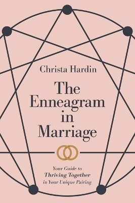 The Enneagram in Marriage – Your Guide to Thriving Together in Your Unique Pairing - Christa Hardin