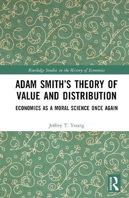 Adam Smith’s Theory of Value and Distribution - Jeffrey T. Young