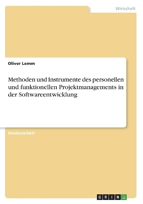 Methoden und Instrumente des personellen und funktionellen Projektmanagements in der Softwareentwicklung - Oliver Lemm