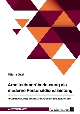 ArbeitnehmerÃ¼berlassung als moderne Personaldienstleistung. Anwendbarkeit, MÃ¶glichkeiten und Grenzen in der Sozialwirtschaft - Milena Graf