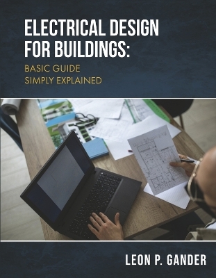 Electrical Design for Buildings: Basic Guide Simply Explained - Leon P Gander