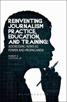 Reinventing Journalism Practice, Education and Training - Robert E Gutsche Jr